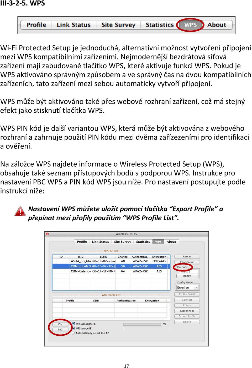 Pokud je WPS aktivováno správným způsobem a ve správný čas na dvou kompatibilních zařízeních, tato zařízení mezi sebou automaticky vytvoří připojení.