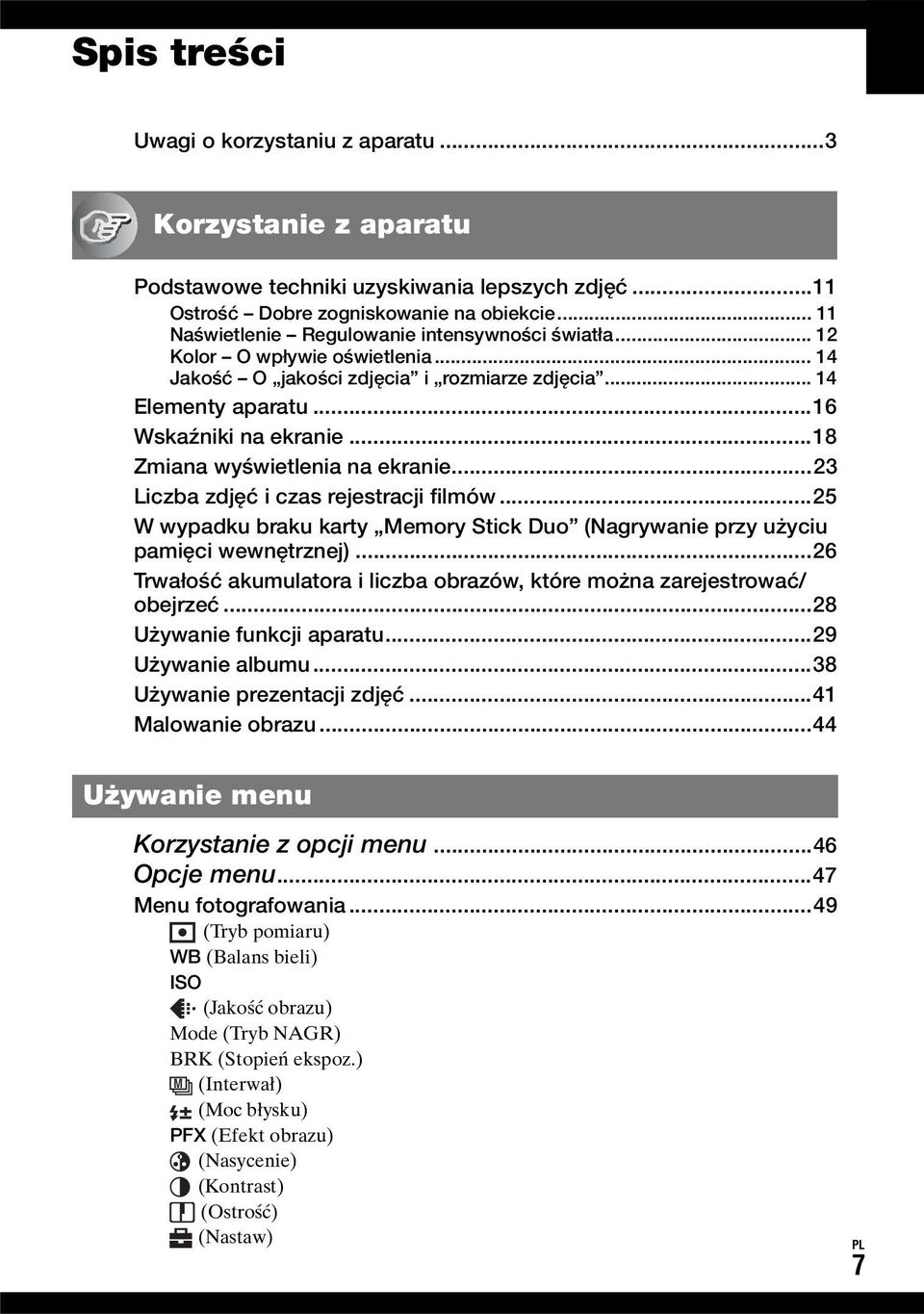 ..18 Zmiana wyświetlenia na ekranie...23 Liczba zdjęć i czas rejestracji filmów...25 W wypadku braku karty Memory Stick Duo (Nagrywanie przy użyciu pamięci wewnętrznej).