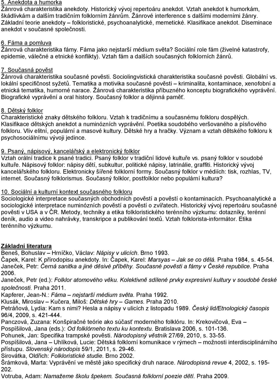 Fáma a pomluva Ţánrová charakteristika fámy. Fáma jako nejstarší médium světa? Sociální role fám (ţivelné katastrofy, epidemie, válečné a etnické konflikty).