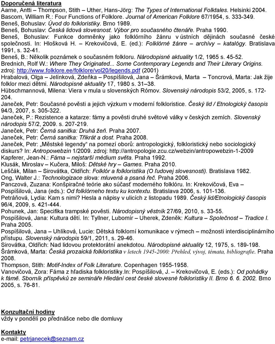 Beneš, Bohuslav: Funkce domněnky jako folklórního ţánru v ústních dějinách současné české společnosti. In: Hlošková H. Krekovičová, E. (ed.): Folklórné žánre archívy katalógy. Bratislava 1991, s.