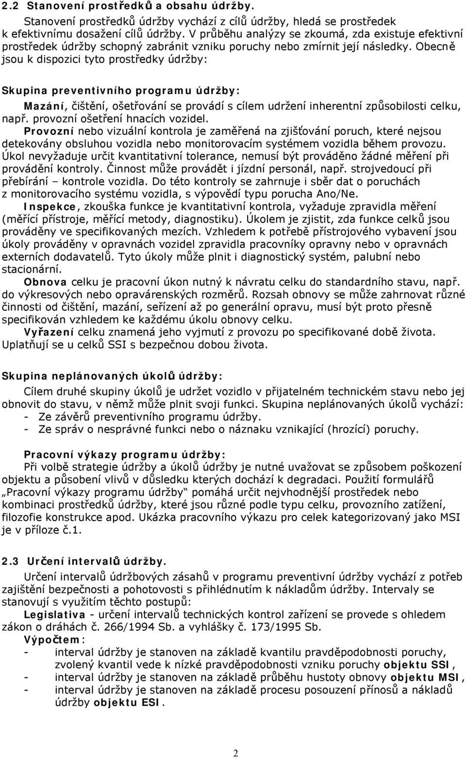 Obecně jsou k dispozici tyto prostředky údržby: Skupina preventivního programu údržby: Mazání, čištění, ošetřování se provádí s cílem udržení inherentní způsobilosti celku, např.