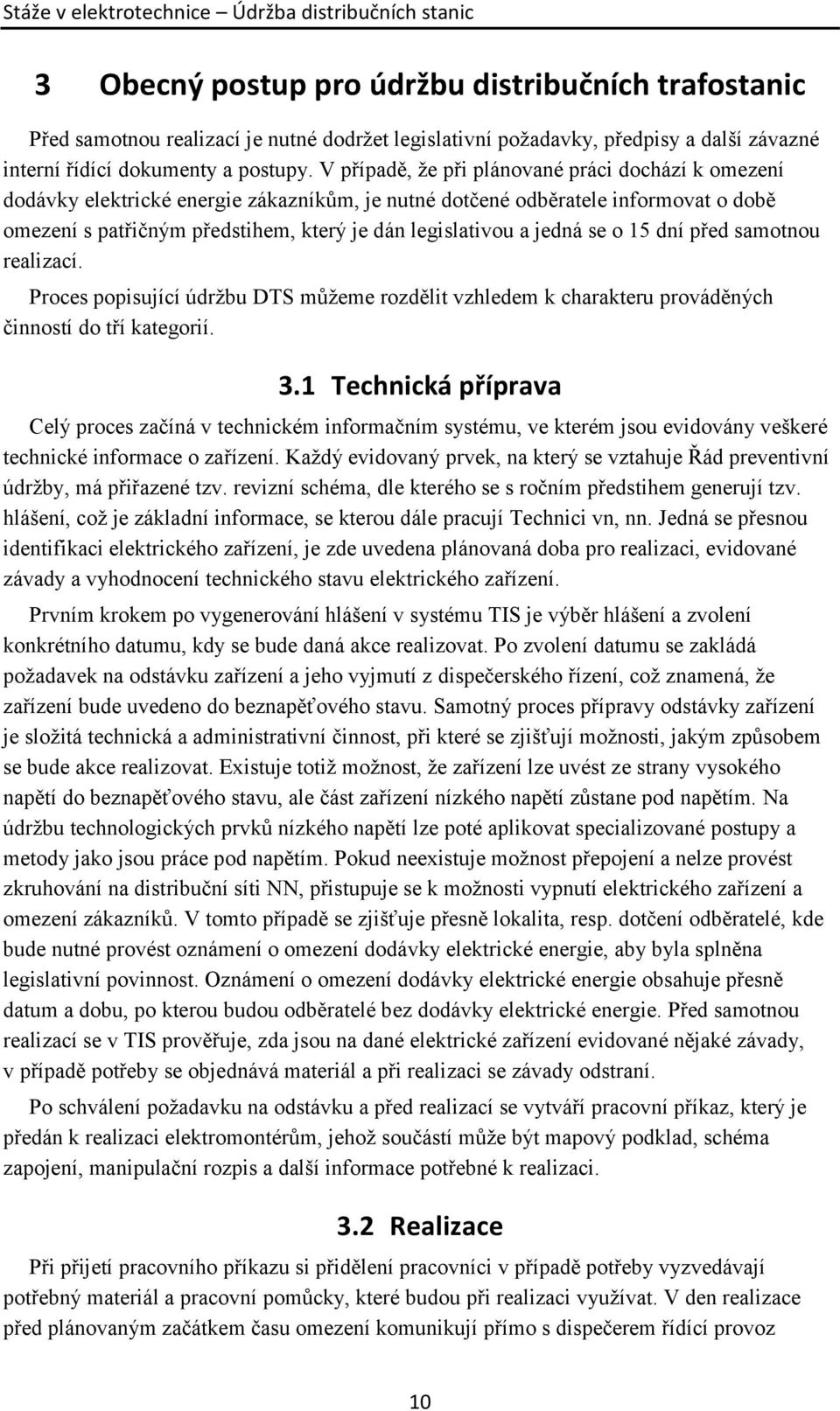 jedná se o 15 dní před samotnou realizací. Proces popisující údržbu DTS můžeme rozdělit vzhledem k charakteru prováděných činností do tří kategorií. 3.