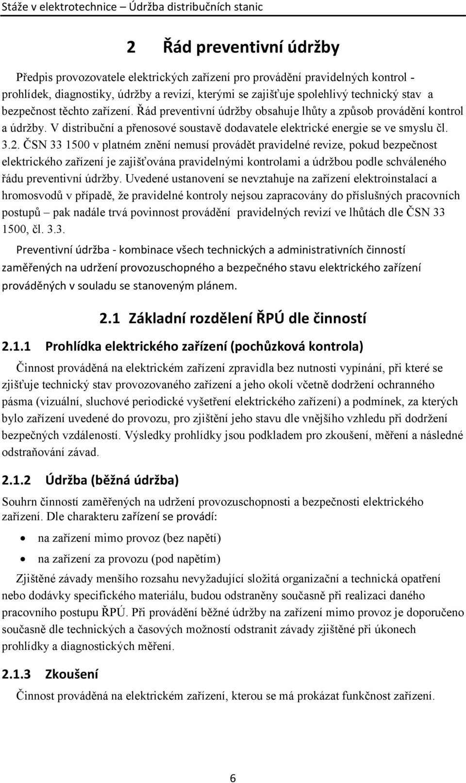 ČSN 33 1500 v platném znění nemusí provádět pravidelné revize, pokud bezpečnost elektrického zařízení je zajišťována pravidelnými kontrolami a údržbou podle schváleného řádu preventivní údržby.