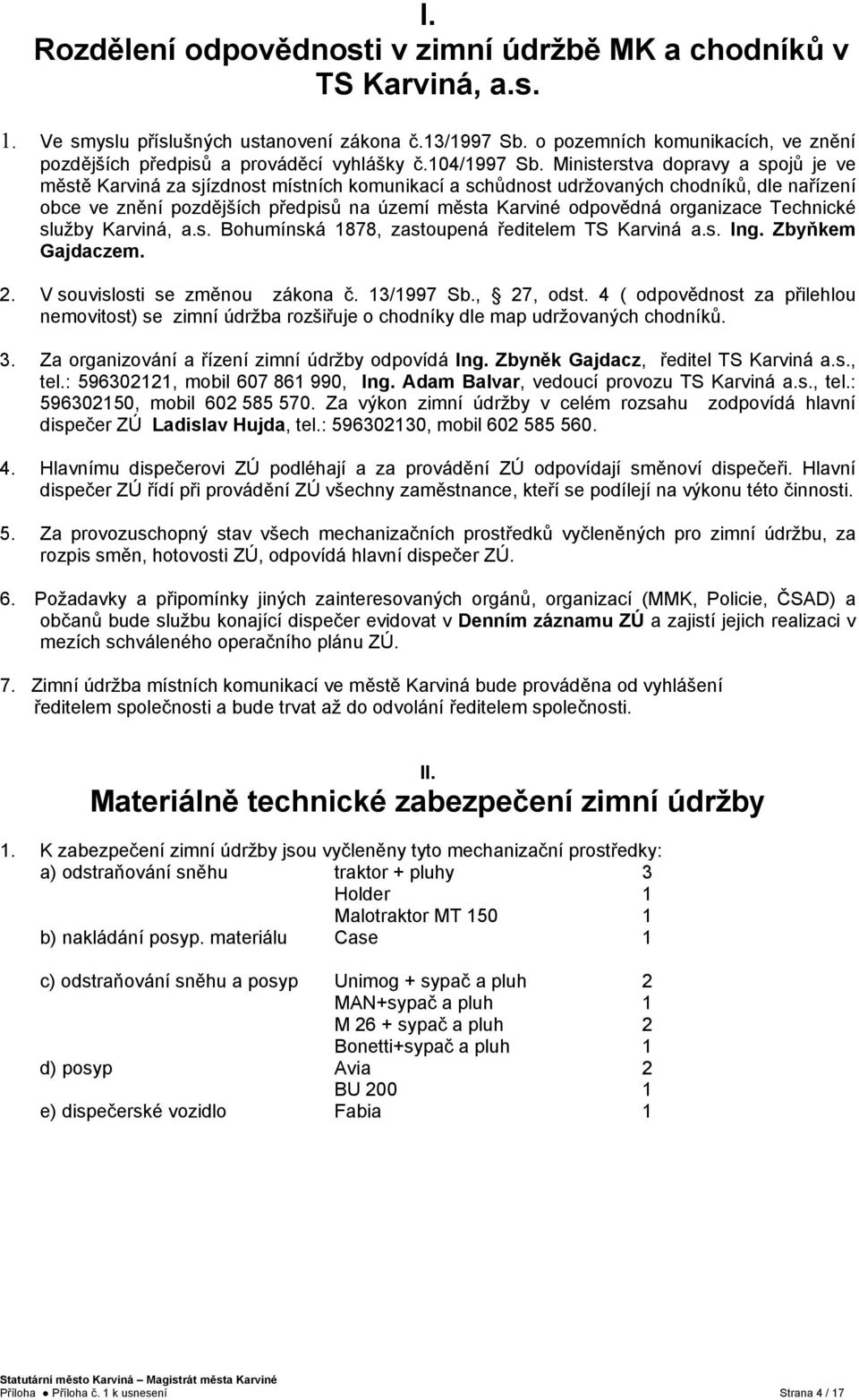 Ministerstva dopravy a spojů je ve městě Karviná za sjízdnost místních komunikací a schůdnost udržovaných chodníků, dle nařízení obce ve znění pozdějších předpisů na území města Karviné odpovědná