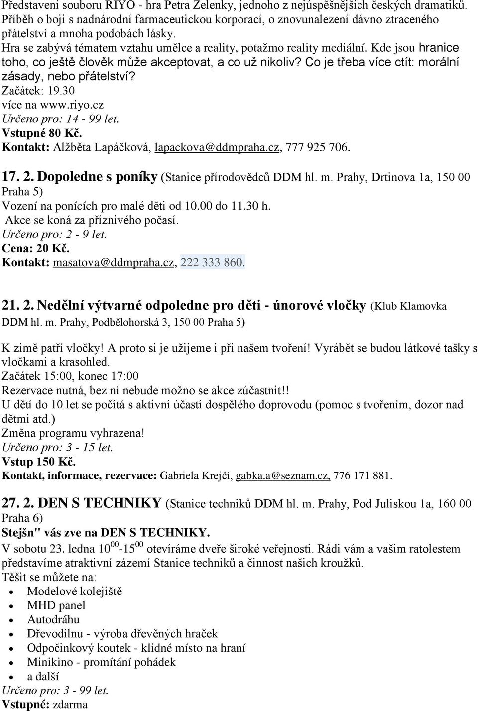 Kde jsou hranice toho, co ještě člověk může akceptovat, a co už nikoliv? Co je třeba více ctít: morální zásady, nebo přátelství? Začátek: 19.30 více na www.riyo.cz Vstupné 80 Kč. 17. 2.