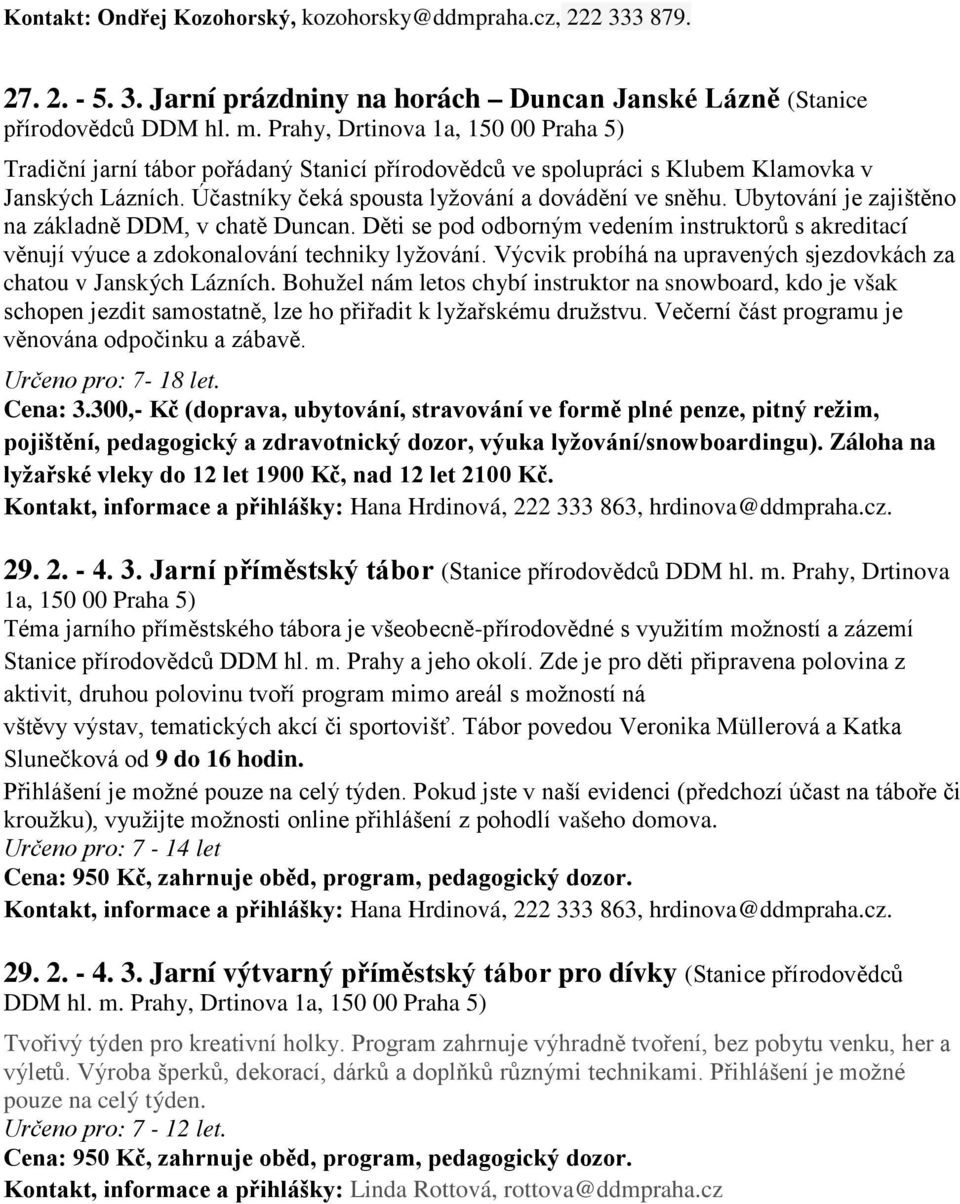 Ubytování je zajištěno na základně DDM, v chatě Duncan. Děti se pod odborným vedením instruktorů s akreditací věnují výuce a zdokonalování techniky lyžování.