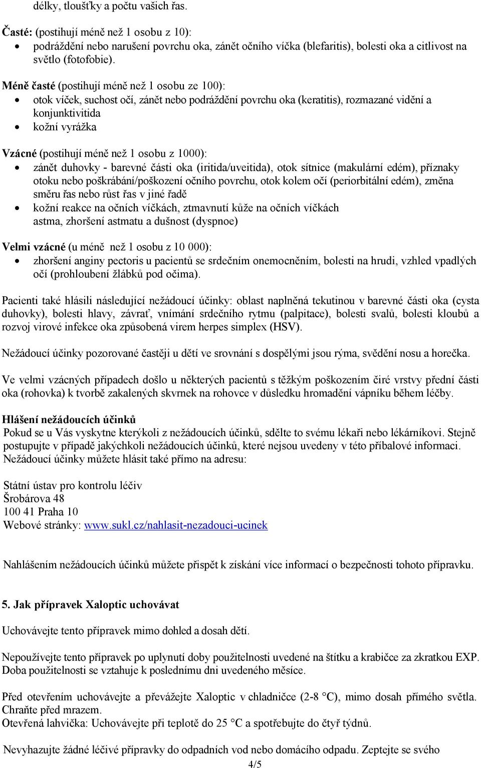 osobu z 1000): zánět duhovky - barevné části oka (iritida/uveitida), otok sítnice (makulární edém), příznaky otoku nebo poškrábání/poškození očního povrchu, otok kolem očí (periorbitální edém), změna