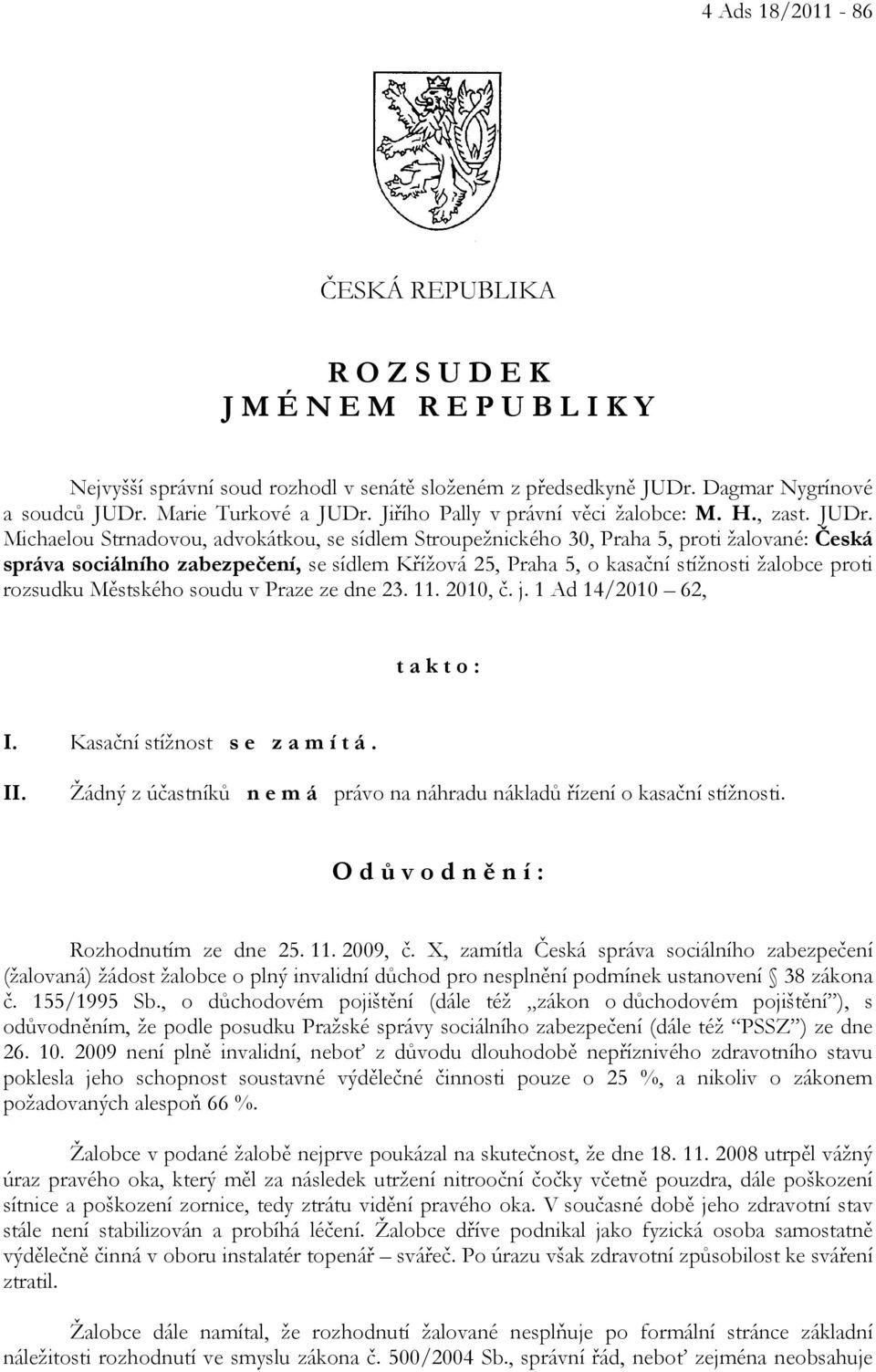 Michaelou Strnadovou, advokátkou, se sídlem Stroupežnického 30, Praha 5, proti žalované: Česká správa sociálního zabezpečení, se sídlem Křížová 25, Praha 5, o kasační stížnosti žalobce proti rozsudku