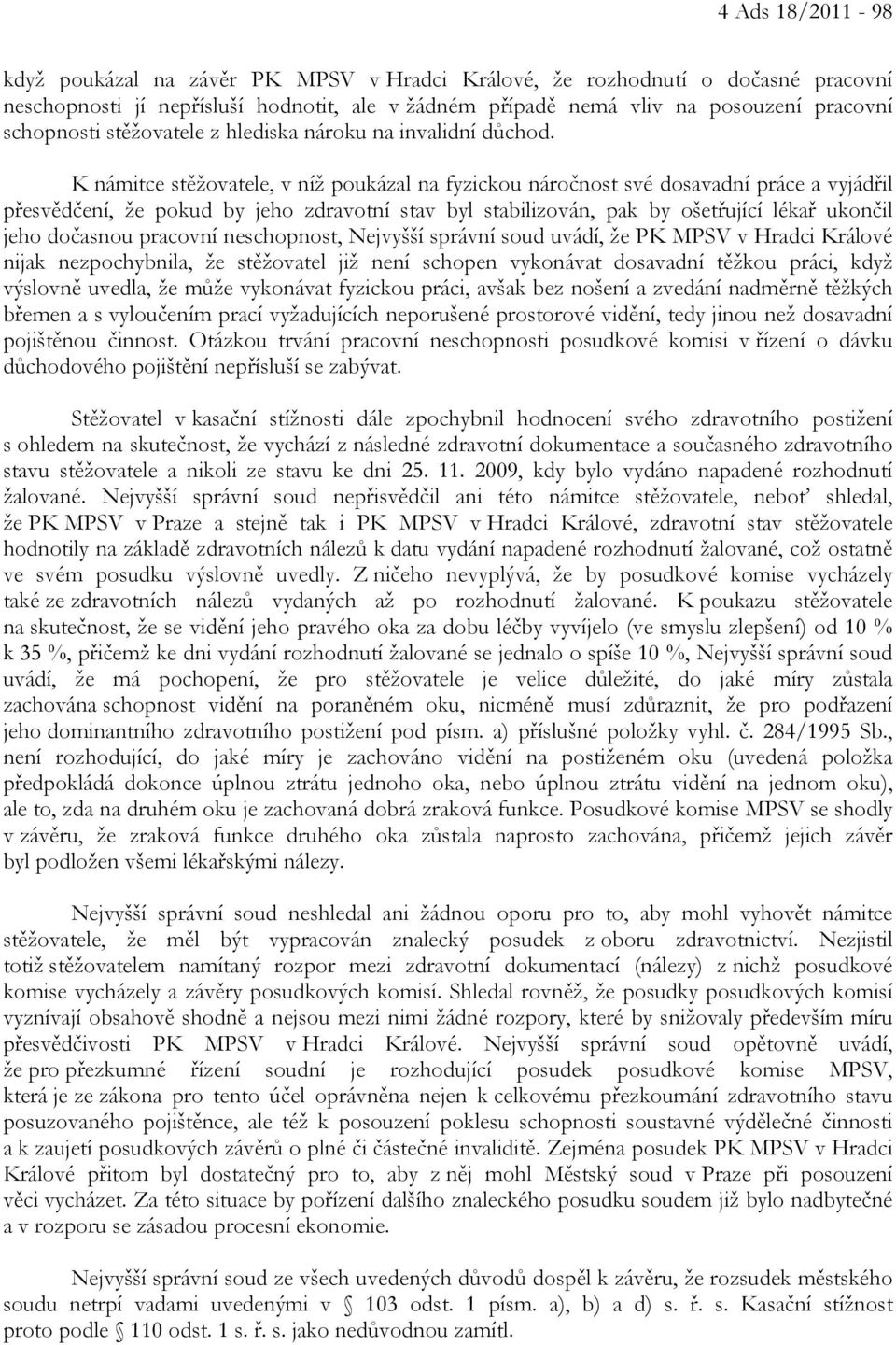 K námitce stěžovatele, v níž poukázal na fyzickou náročnost své dosavadní práce a vyjádřil přesvědčení, že pokud by jeho zdravotní stav byl stabilizován, pak by ošetřující lékař ukončil jeho dočasnou