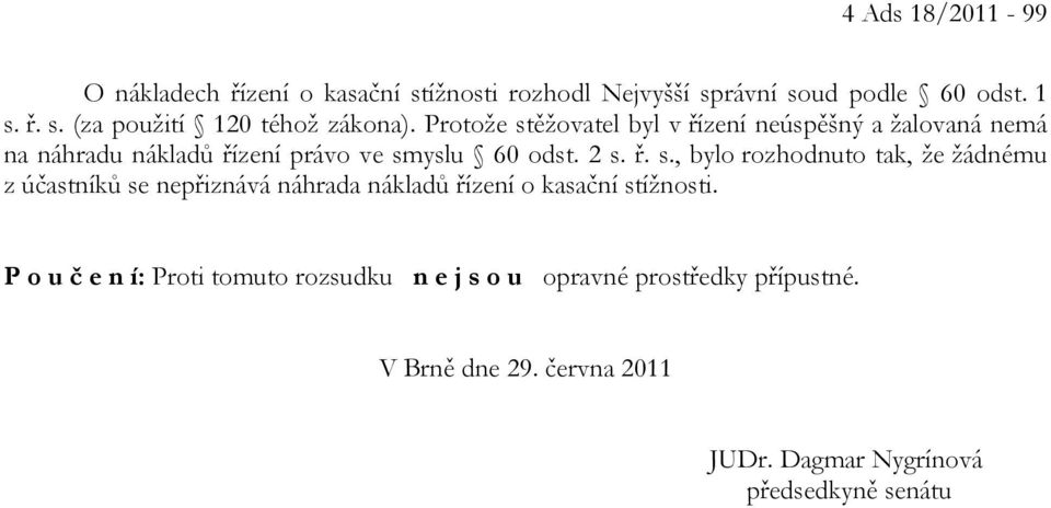 P o u č e n í: Proti tomuto rozsudku n e j s o u opravné prostředky přípustné. V Brně dne 29. června 2011 JUDr.