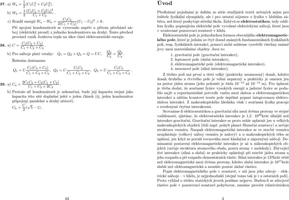 dostaneme = U C (C + C 3 ) C C C C 3, = U, 3 = U C + C + C 3 C + C + C 3 C + C + C 3 39 a) C a = C C + C 3 (C + C ) C + C +C 3 b) Potože síť kondenzátoů je nekonečná, bude její kapacita stejná jako