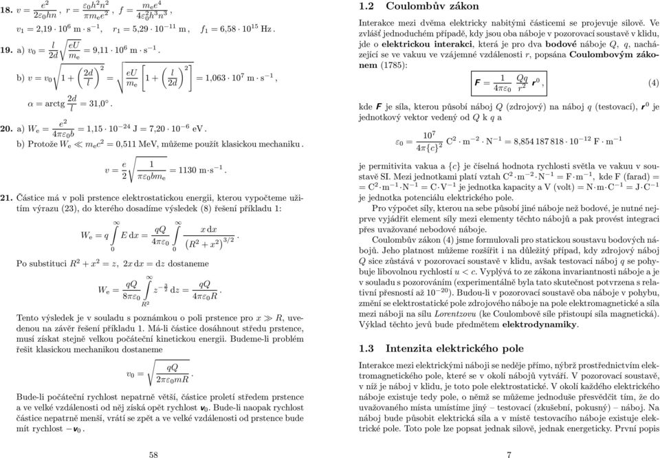 vypočteme užitím výazu (3), do kteého dosadíme výsledek (8) řešení příkladu : W e = q 0 E dx = q 4πε 0 Po substituci R + x = z, x dx =dz dostaneme 0 x dx ( R + x ) 3/ W e = q z 3 q dz = 8πε 0 4πε 0 R