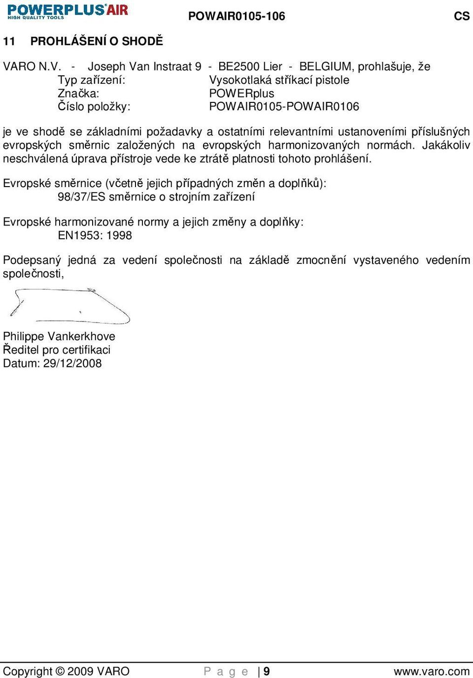 - Joseph Van Instraat 9 - BE2500 Lier - BELGIUM, prohlašuje, že Typ zařízení: Vysokotlaká stříkací pistole Značka: POWERplus Číslo položky: POWAIR0105-POWAIR0106 je ve shodě se základními požadavky