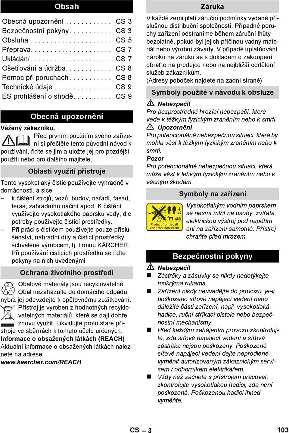 ......... CS 9 Obecná upozornění Vážený zákazníku, Před prvním použitím svého zařízení si přečtěte tento původní návod k používání, řiďte se jím a uložte jej pro pozdější použití nebo pro dalšího majitele.