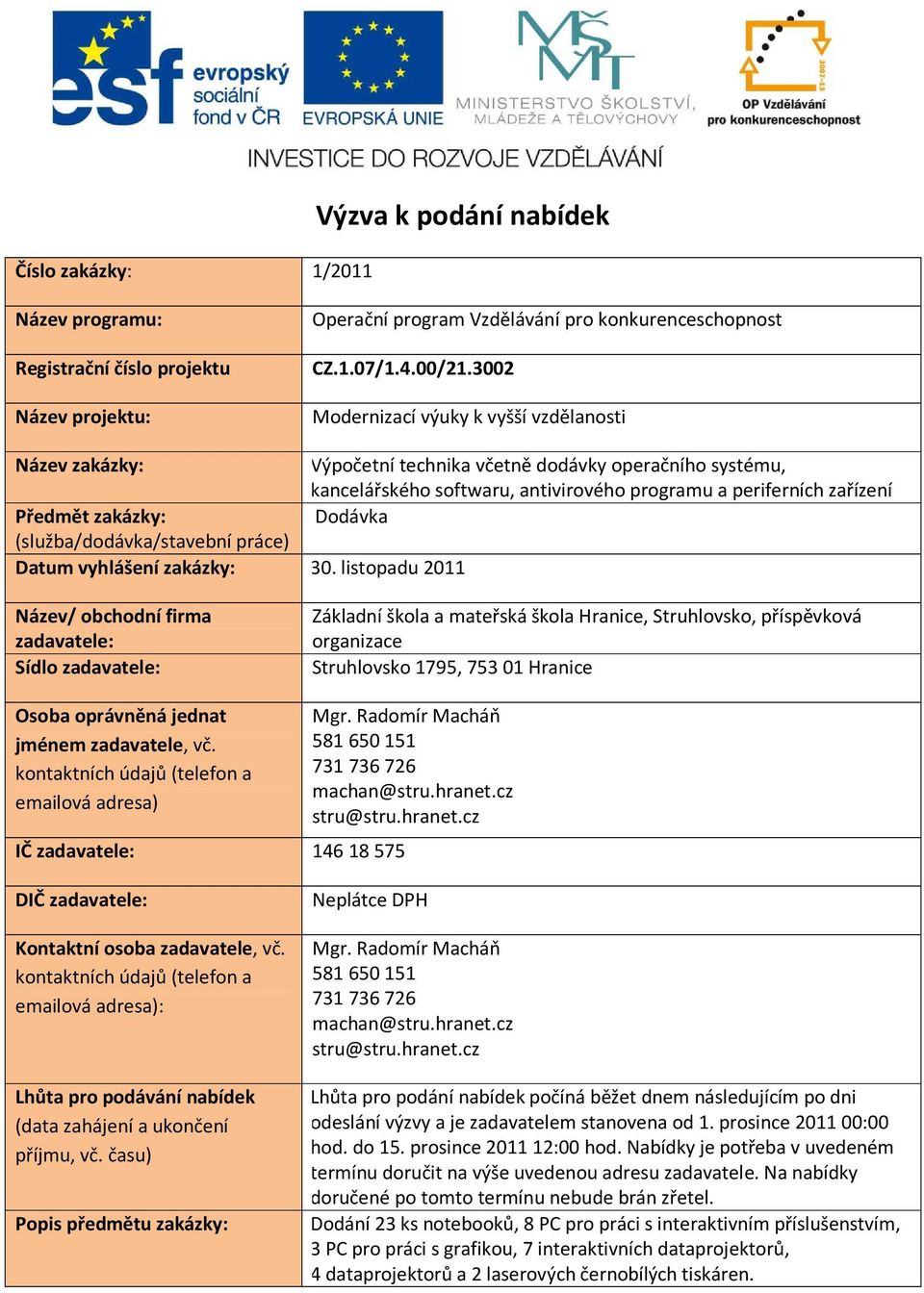 Dodávka (služba/dodávka/stavební práce) Datum vyhlášení zakázky: 30.