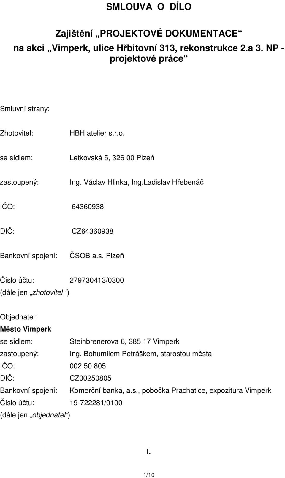 Ladislav Hřebenáč IČO: 64360938 DIČ: CZ64360938 Bankovní spojení: ČSOB a.s. Plzeň Číslo účtu: 279730413/0300 (dále jen zhotovitel ) Objednatel: Město Vimperk se sídlem: Steinbrenerova 6, 385 17 Vimperk zastoupený: Ing.