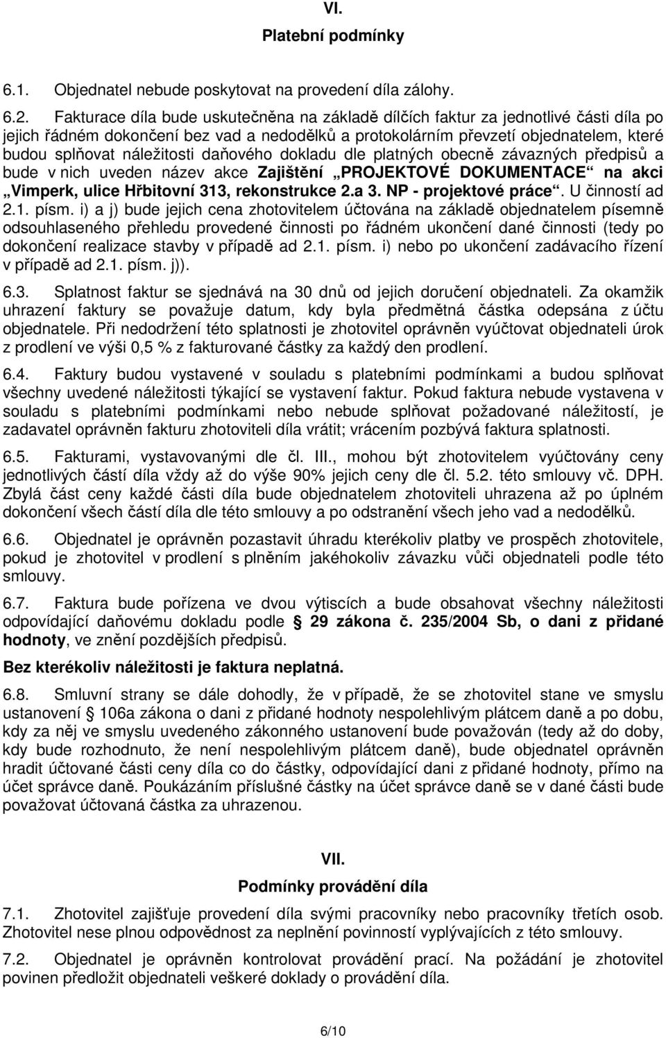 náležitosti daňového dokladu dle platných obecně závazných předpisů a bude v nich uveden název akce Zajištění PROJEKTOVÉ DOKUMENTACE na akci Vimperk, ulice Hřbitovní 313, rekonstrukce 2.a 3.