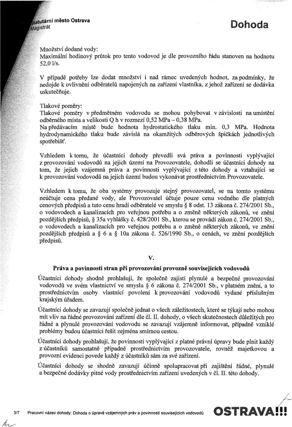 Tlakové poměry: Tlakové poměry v předmětném vodovodu se mohou pohybovat v závislosti na umístění odběrného místa a velikosti Q h v rozmezí 0,52 MPa - 0,38 MPa.