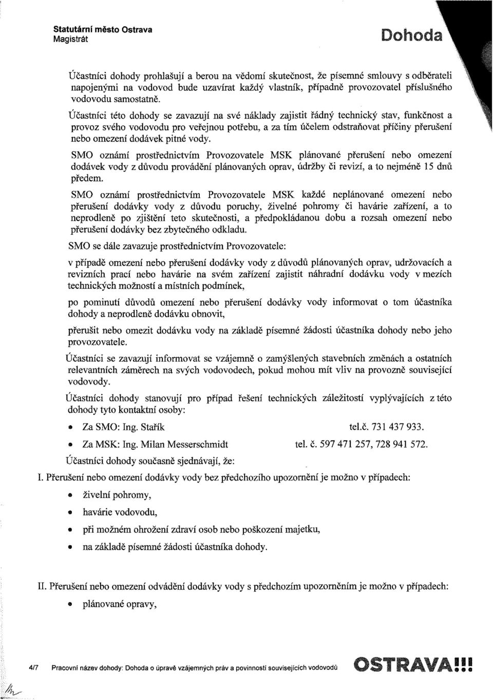 Účastníci této dohody se zavazují na své náklady zajistit řádný technický stav, funkčnost a provoz svého vodovodu pro veřejnou potřebu, a za tím účelem odstraňovat příčiny přerušení nebo omezení