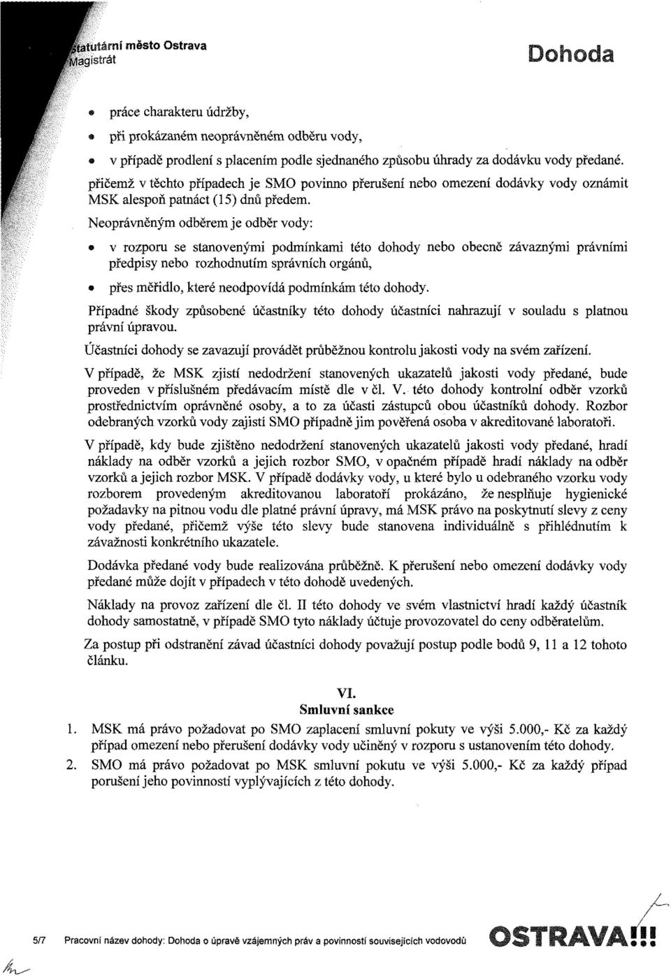 Neoprávněným odběrem je odběr vody: v rozporu se stanovenými podmínkami této dohody nebo obecně závaznými právními předpisy nebo rozhodnutím správních orgánů, přes měřidlo, které neodpovídá podmínkám