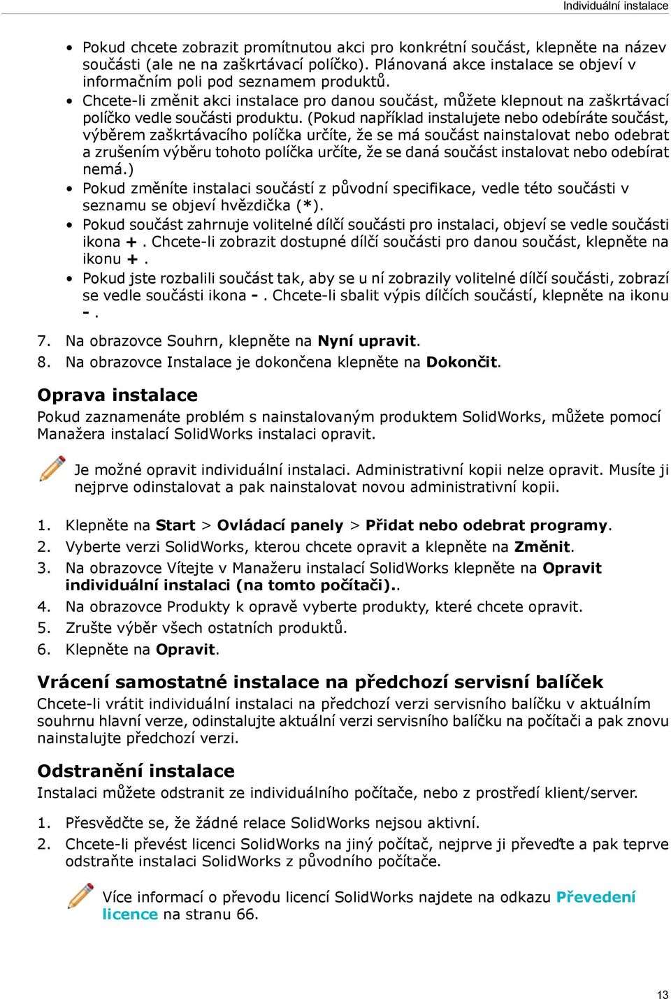 (Pokud například instalujete nebo odebíráte součást, výběrem zaškrtávacího políčka určíte, že se má součást nainstalovat nebo odebrat a zrušením výběru tohoto políčka určíte, že se daná součást