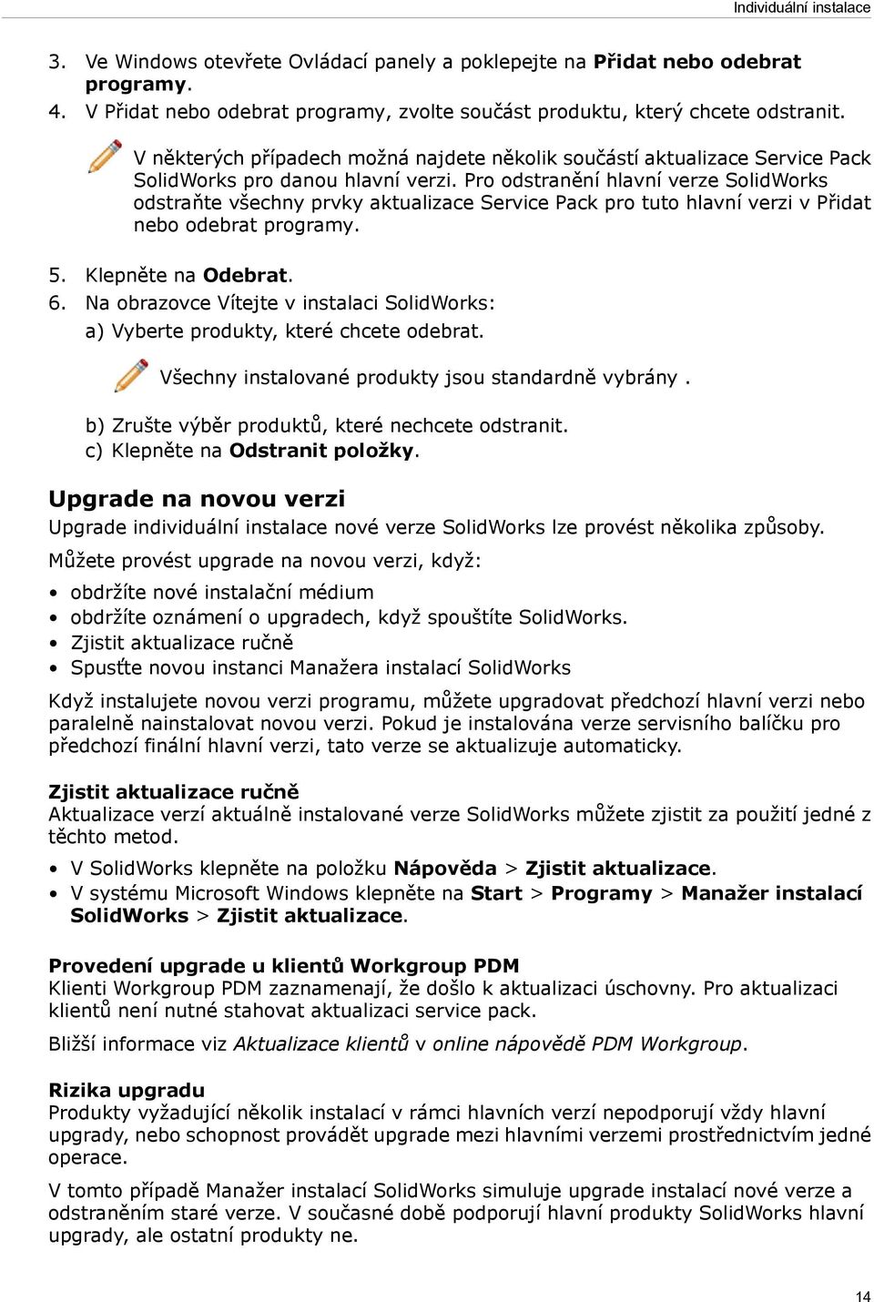 Pro odstranění hlavní verze SolidWorks odstraňte všechny prvky aktualizace Service Pack pro tuto hlavní verzi v Přidat nebo odebrat programy. 5. Klepněte na Odebrat. 6.