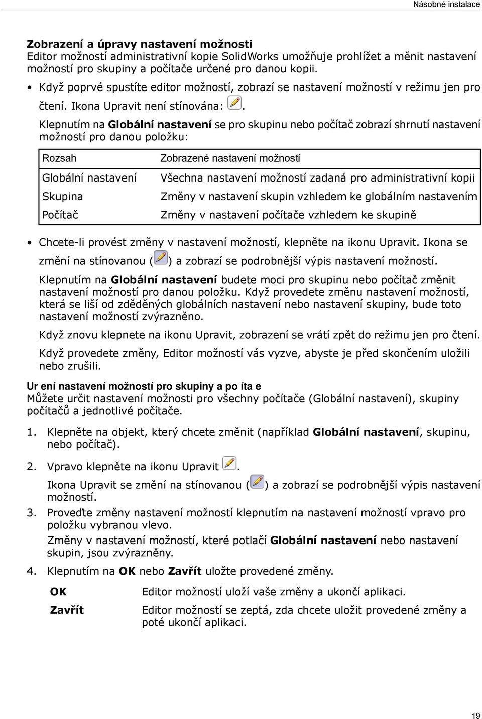 Klepnutím na Globální nastavení se pro skupinu nebo počítač zobrazí shrnutí nastavení možností pro danou položku: Rozsah Globální nastavení Skupina Počítač Zobrazené nastavení možností Všechna