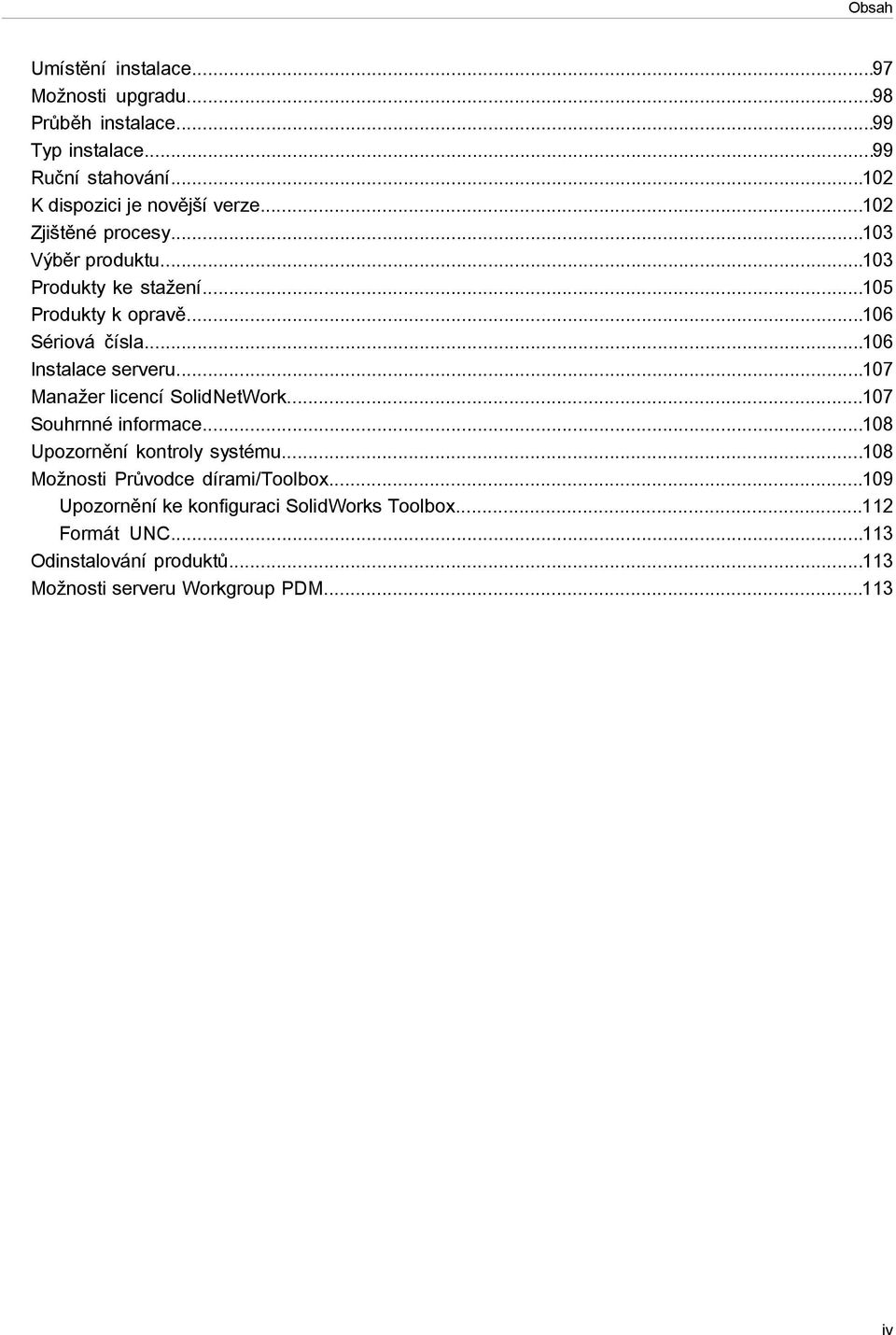 ..106 Sériová čísla...106 Instalace serveru...107 Manažer licencí SolidNetWork...107 Souhrnné informace...108 Upozornění kontroly systému.