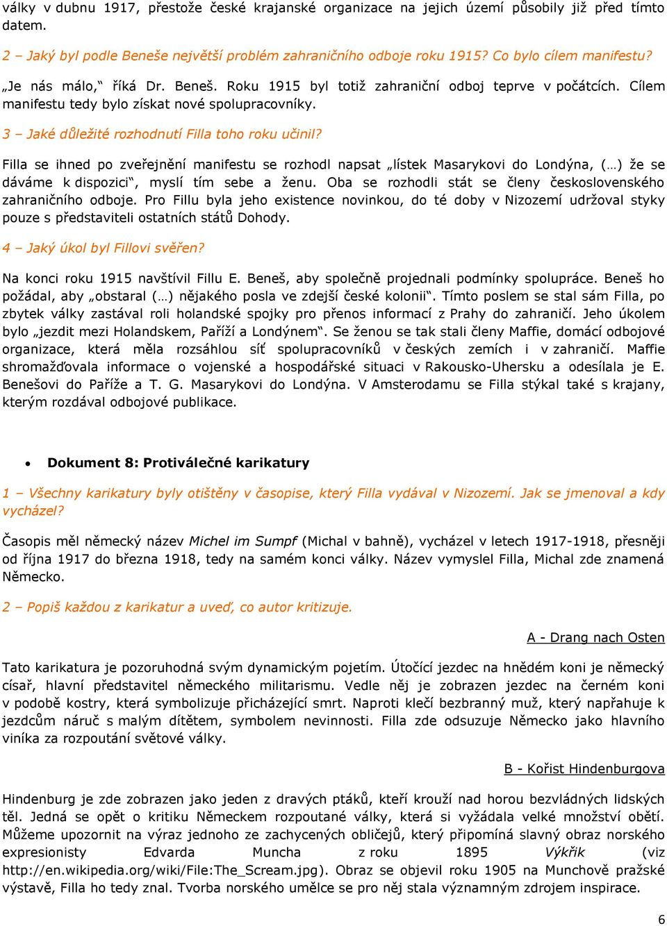 Filla se ihned po zveřejnění manifestu se rozhodl napsat lístek Masarykovi do Londýna, ( ) že se dáváme k dispozici, myslí tím sebe a ženu.