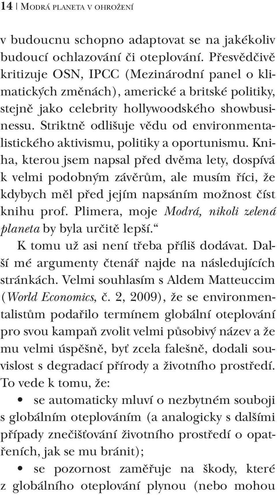 Striktně odlišuje vědu od environmentalistického aktivismu, politiky a oportunismu.