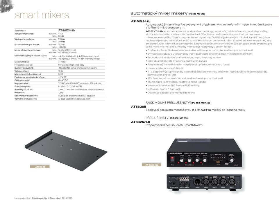 dbv (otevřený obvod) Maximální zisk: >=70 db Frekvenční rozsah: 60 Hz až 30 khz při -3 db body Šumový ekvivalent: -120 dbv (150 ohmů) při maximálním ziskem Vstupní útlum: Mic /vstupní linková úroveň