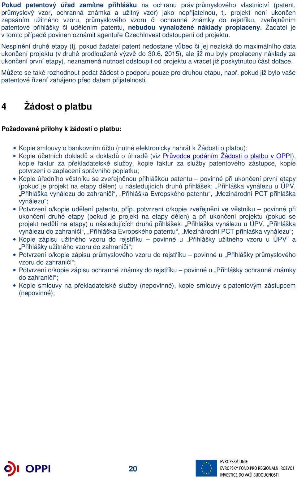 Žadatel je v tomto případě povinen oznámit agentuře CzechInvest odstoupení od projektu. Nesplnění druhé etapy (tj.