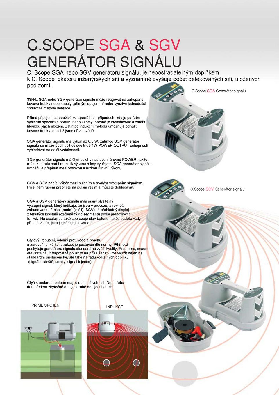 Scope SGA Generátor signálu 33kHz SGA nebo SGV generátor signálu může reagovat na zakopané kovové trubky nebo kabely přímým spojením nebo využívá jednodušší 'indukční' metody detekce.