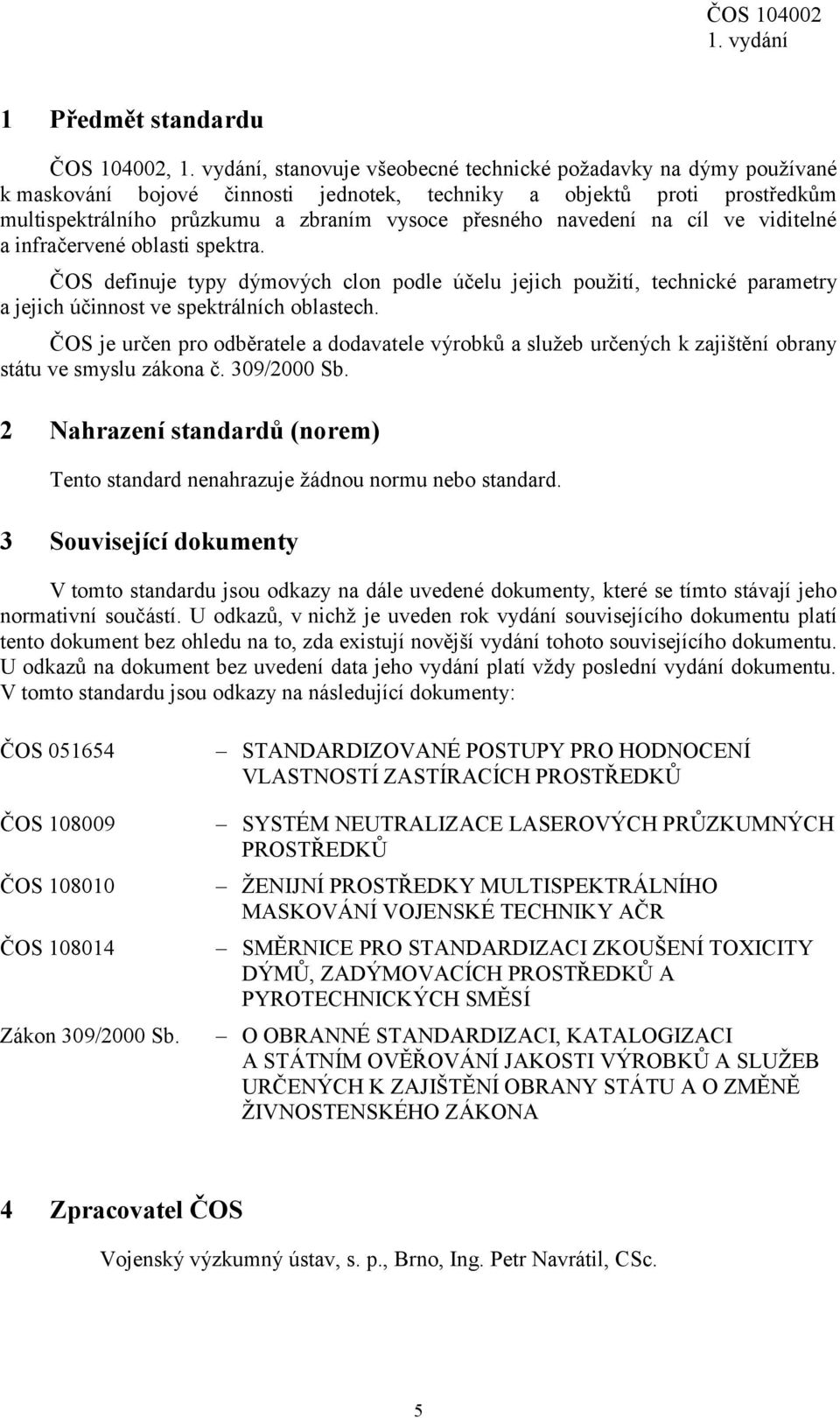 ČOS definuje typy dýmových clon podle účelu jejich použití, technické parametry a jejich účinnost ve spektrálních oblastech.