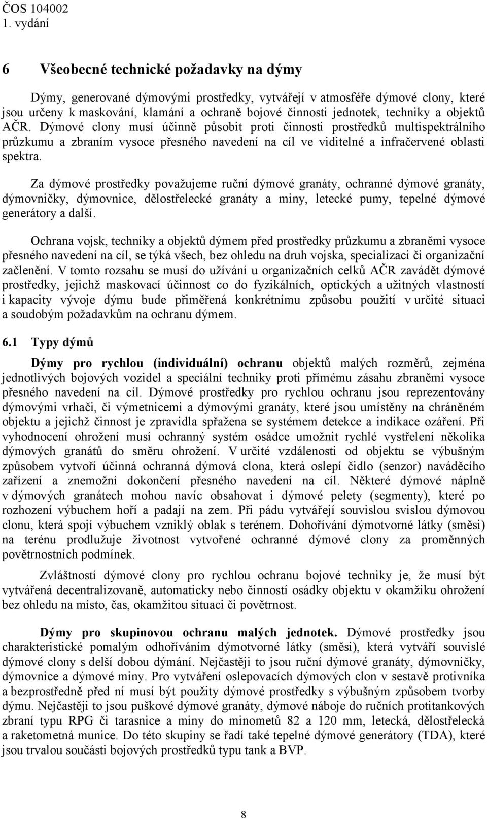 Za dýmové prostředky považujeme ruční dýmové granáty, ochranné dýmové granáty, dýmovničky, dýmovnice, dělostřelecké granáty a miny, letecké pumy, tepelné dýmové generátory a další.