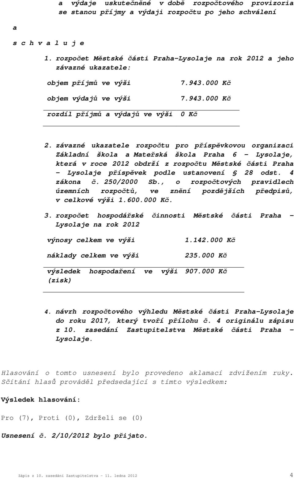 závazné ukazatele rozpočtu pro příspěvkovou organizaci Základní škola a Mateřská škola Praha 6 Lysolaje, která v roce 2012 obdrží z rozpočtu Městské části Praha Lysolaje příspěvek podle ustanovení 28