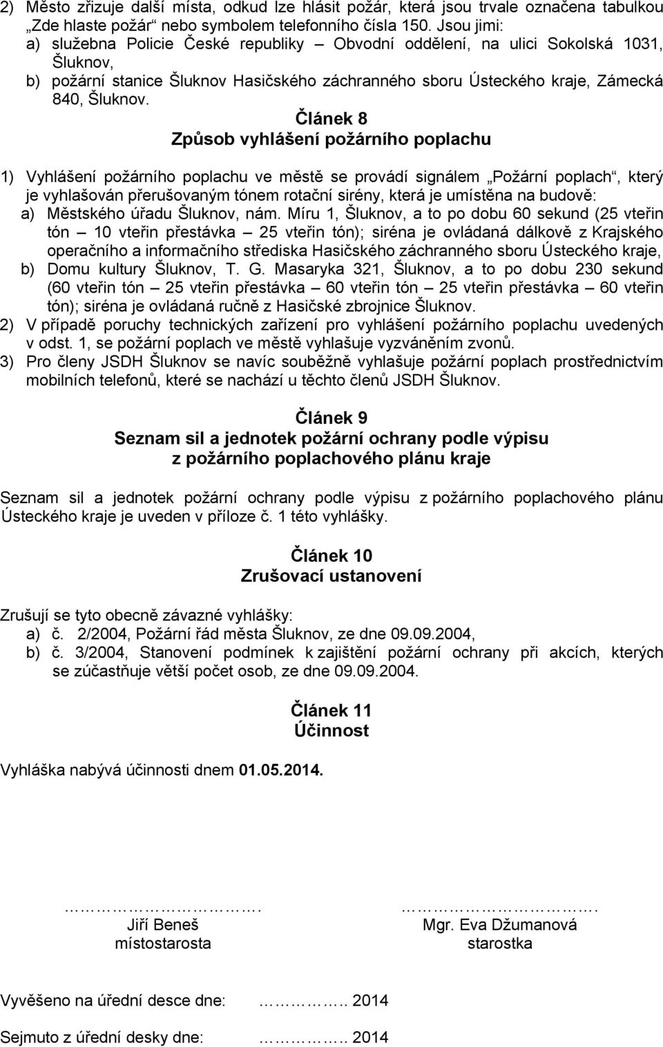 Článek 8 Způsob vyhlášení požárního poplachu 1) Vyhlášení požárního poplachu ve městě se provádí signálem Požární poplach, který je vyhlašován přerušovaným tónem rotační sirény, která je umístěna na