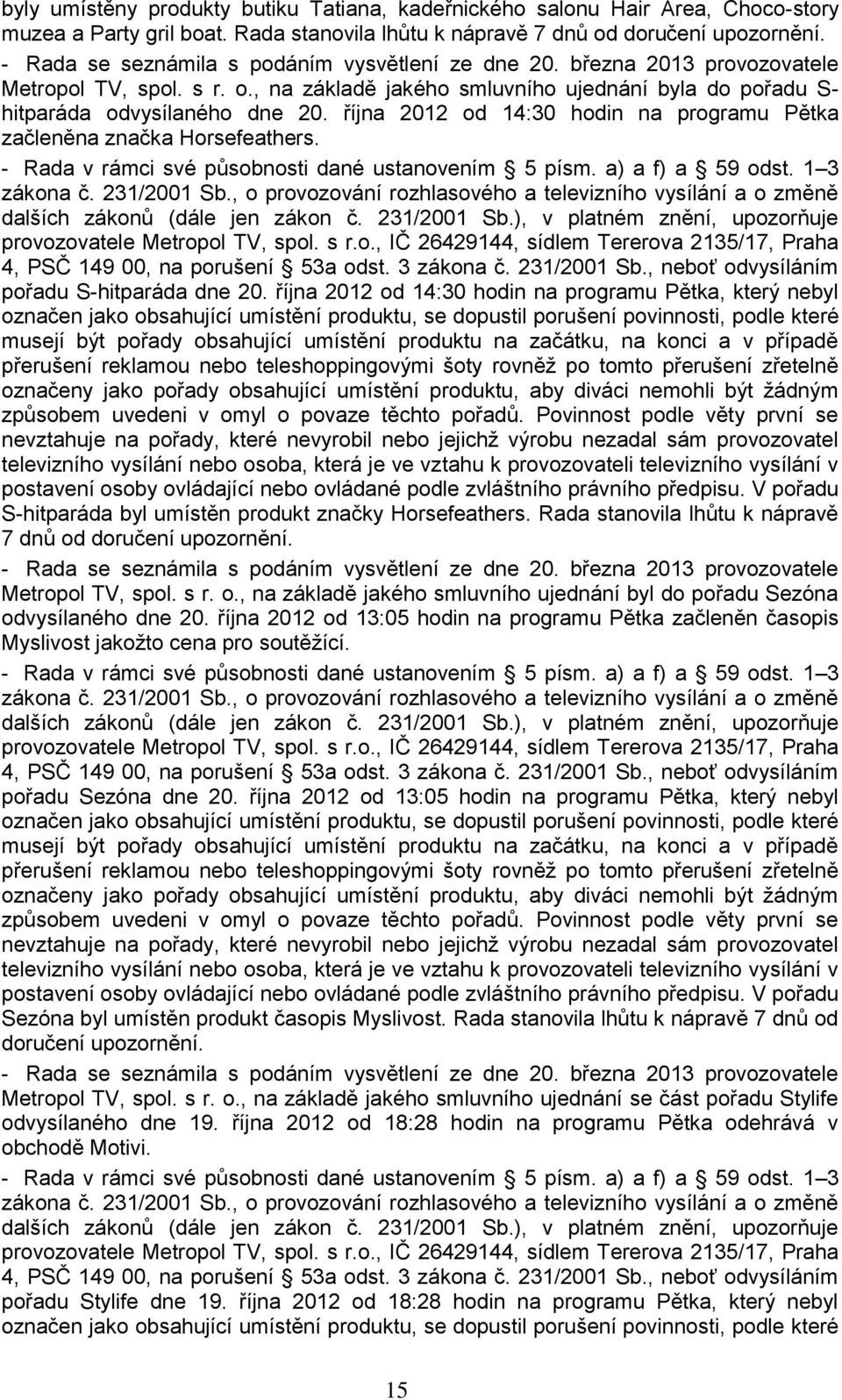 října 2012 od 14:30 hodin na programu Pětka začleněna značka Horsefeathers. - Rada v rámci své působnosti dané ustanovením 5 písm. a) a f) a 59 odst. 1 3 zákona č. 231/2001 Sb.