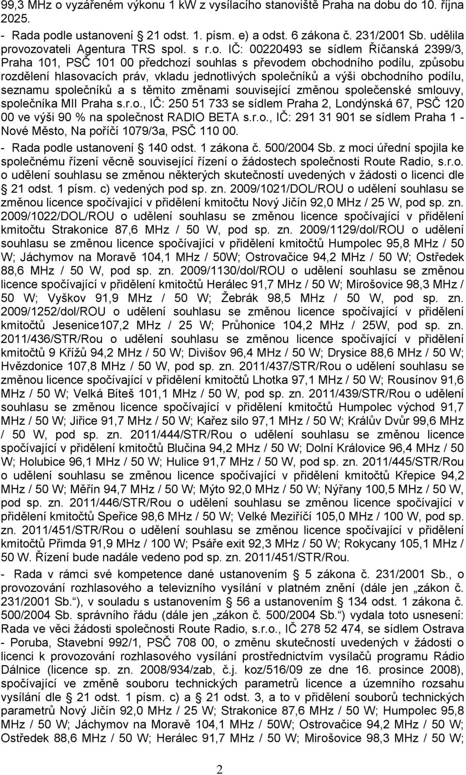 ozovateli Agentura TRS spol. s r.o. IČ: 00220493 se sídlem Říčanská 2399/3, Praha 101, PSČ 101 00 předchozí souhlas s převodem obchodního podílu, způsobu rozdělení hlasovacích práv, vkladu