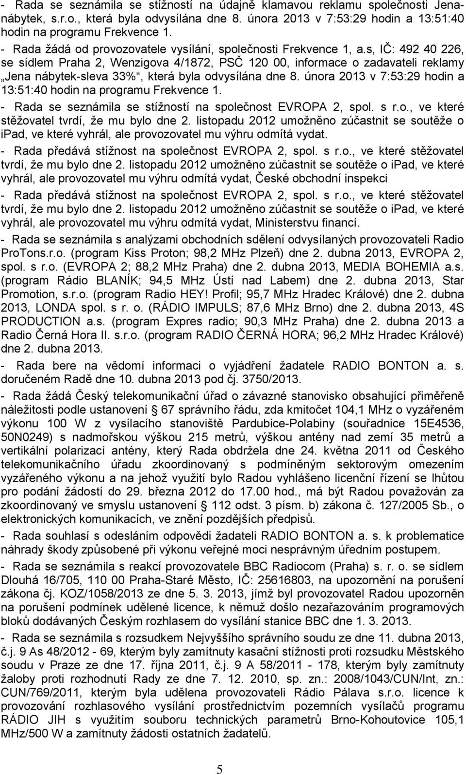 s, IČ: 492 40 226, se sídlem Praha 2, Wenzigova 4/1872, PSČ 120 00, informace o zadavateli reklamy Jena nábytek-sleva 33%, která byla odvysílána dne 8.