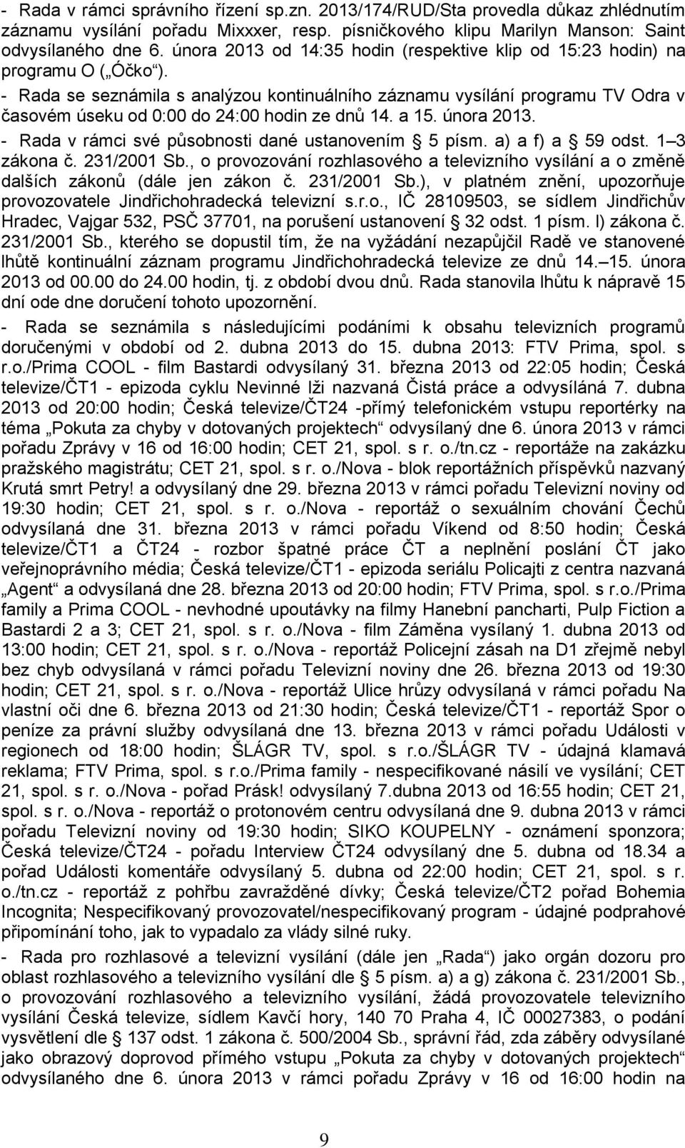 - Rada se seznámila s analýzou kontinuálního záznamu vysílání programu TV Odra v časovém úseku od 0:00 do 24:00 hodin ze dnů 14. a 15. února 2013.