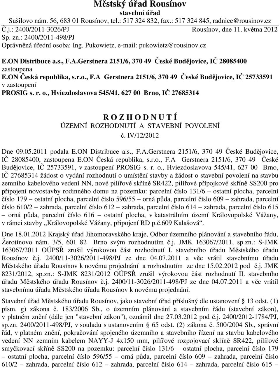 ON Česká republika, s.r.o., F.A Gerstnera 2151/6, 370 49 České Budějovice, IČ 25733591 v zastoupení PROSIG s. r. o.