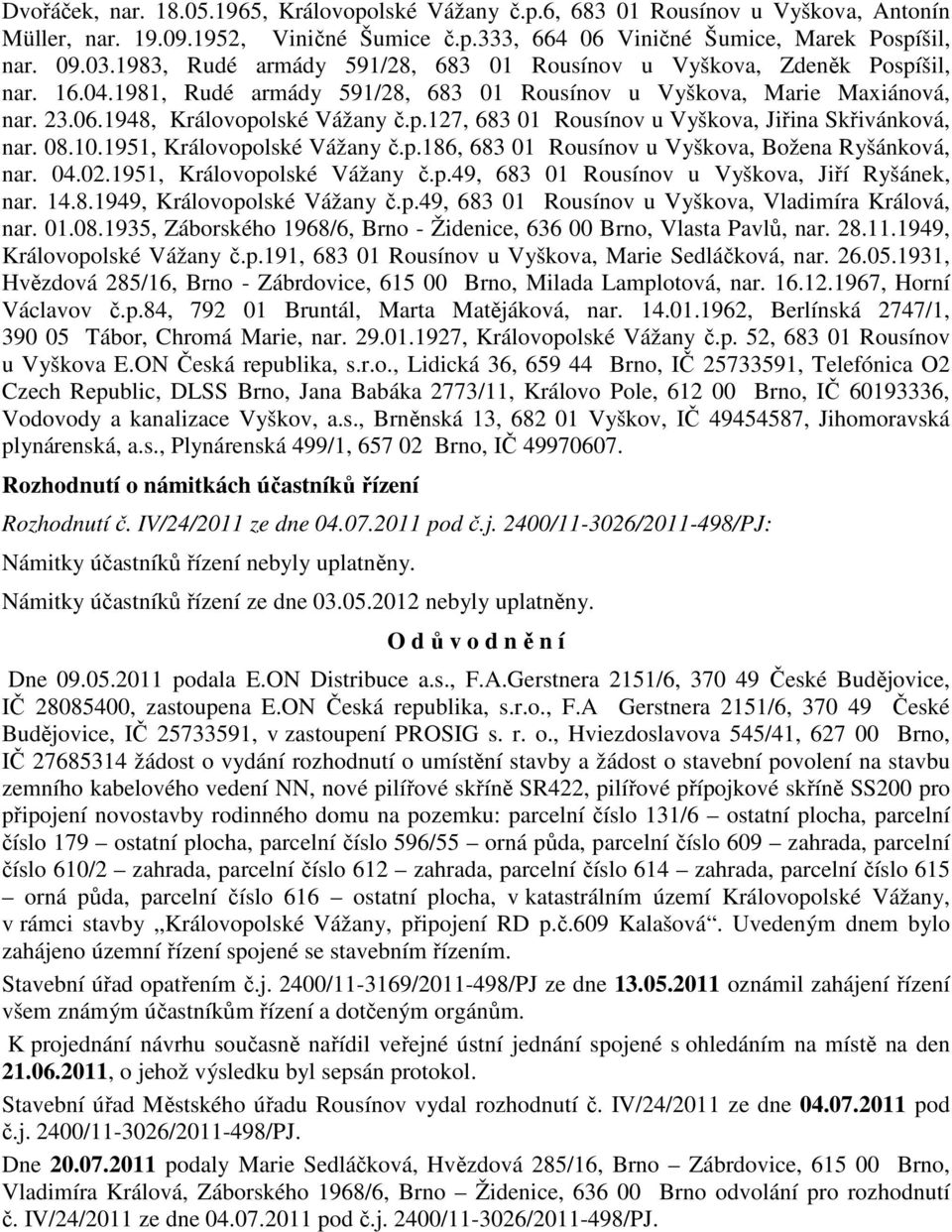 08.10.1951, Královopolské Vážany č.p.186, 683 01 Rousínov u Vyškova, Božena Ryšánková, nar. 04.02.1951, Královopolské Vážany č.p.49, 683 01 Rousínov u Vyškova, Jiří Ryšánek, nar. 14.8.1949, Královopolské Vážany č.