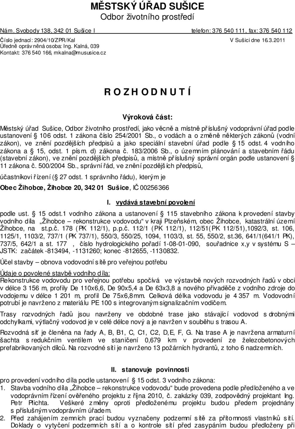 cz R O Z H O D N U T Í Výroková část: Městský úřad Sušice, Odbor životního prostředí, jako věcně a místně příslušný vodoprávní úřad podle ustanovení 106 odst. 1 zákona číslo 254/2001 Sb.