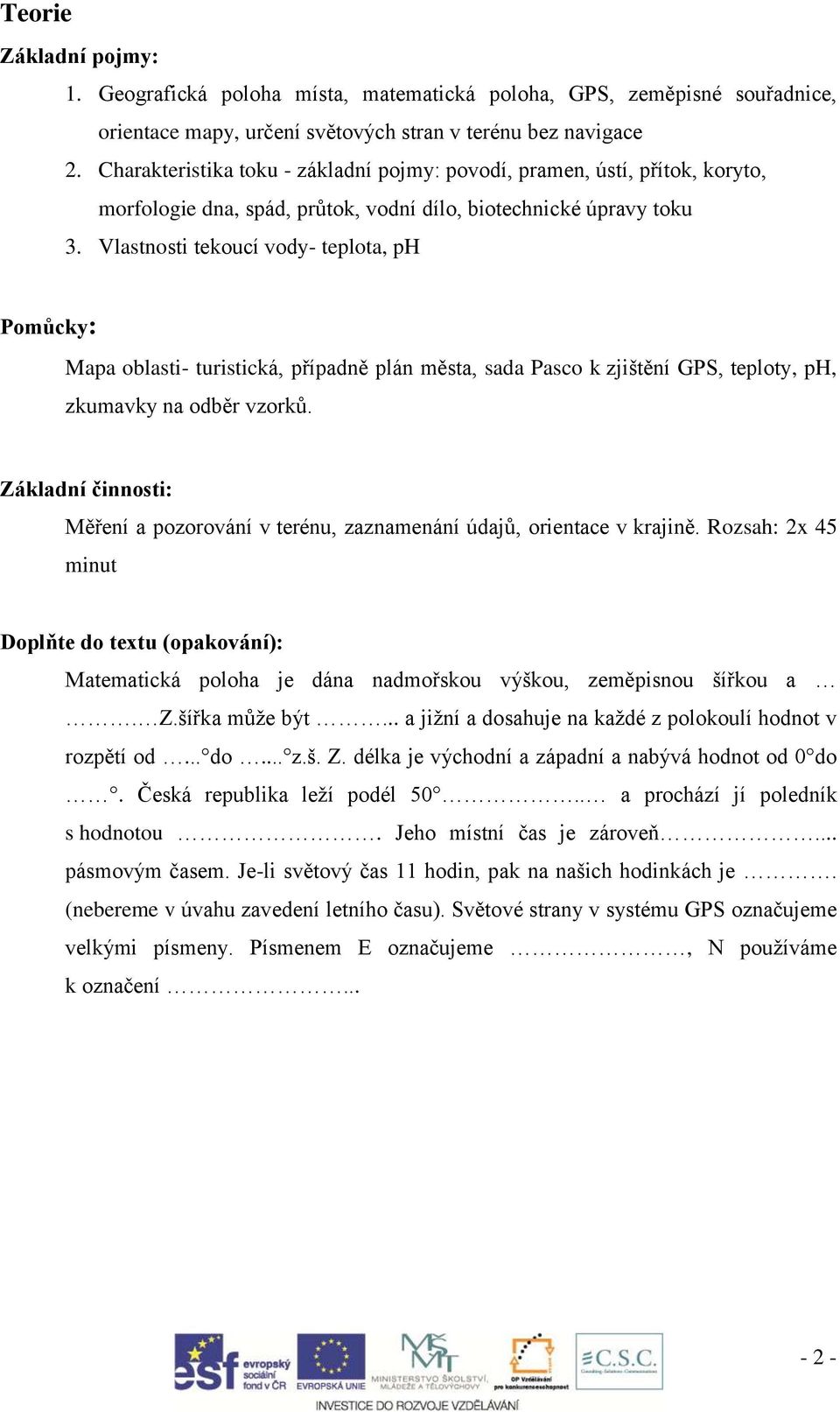 Vlastnosti tekoucí vody- teplota, ph Pomůcky: Mapa oblasti- turistická, případně plán města, sada Pasco k zjištění GPS, teploty, ph, zkumavky na odběr vzorků.