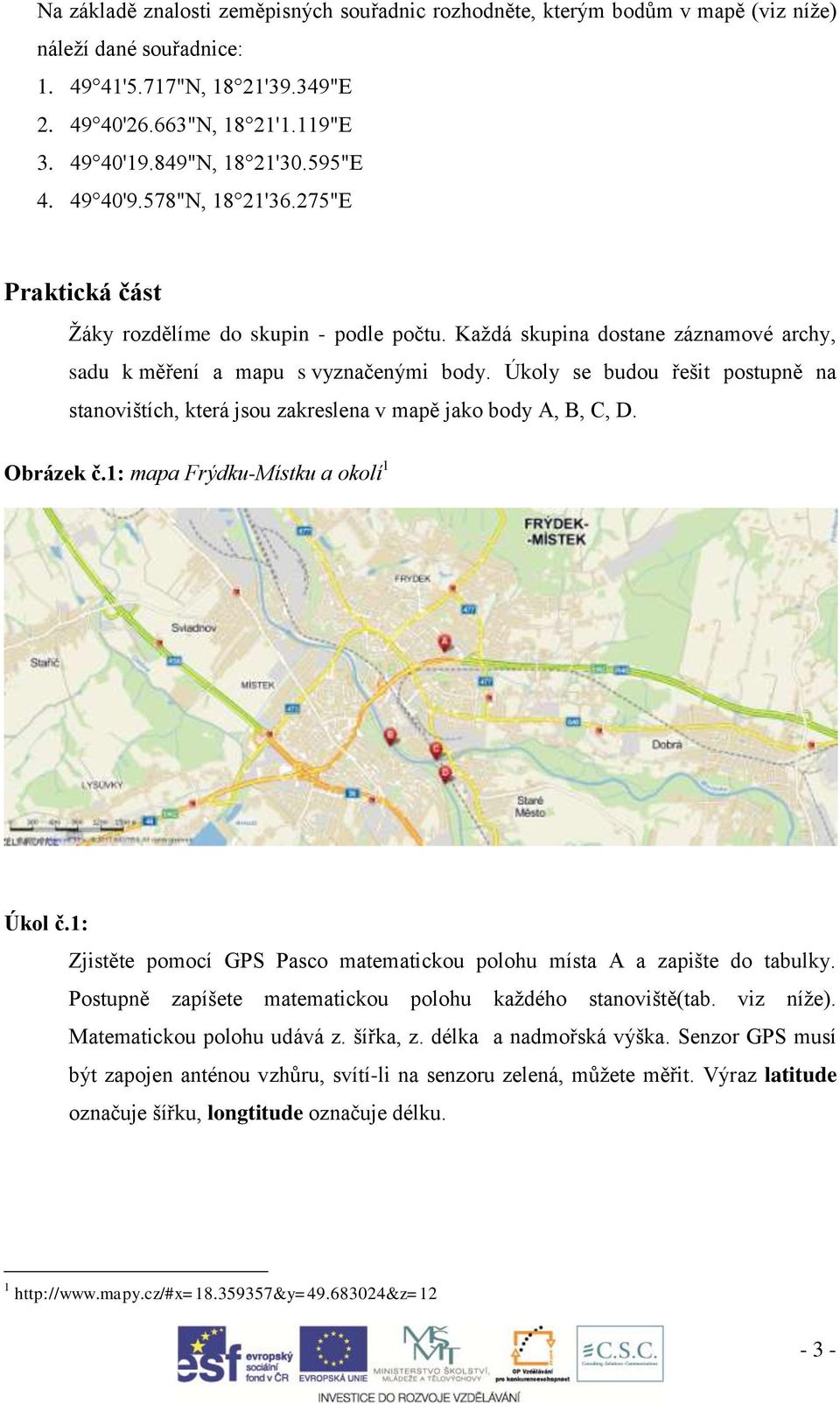 Úkoly se budou řešit postupně na stanovištích, která jsou zakreslena v mapě jako body A, B, C, D. Obrázek č.1: mapa Frýdku-Místku a okolí 1 Úkol č.