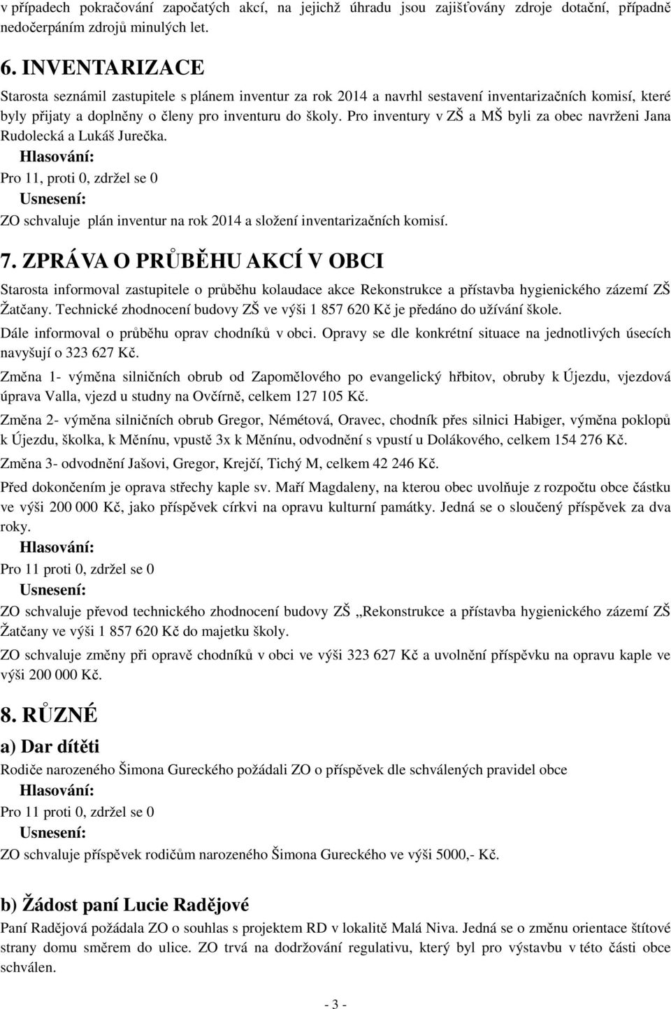 Pro inventury v ZŠ a MŠ byli za obec navrženi Jana Rudolecká a Lukáš Jurečka. ZO schvaluje plán inventur na rok 2014 a složení inventarizačních komisí. 7.