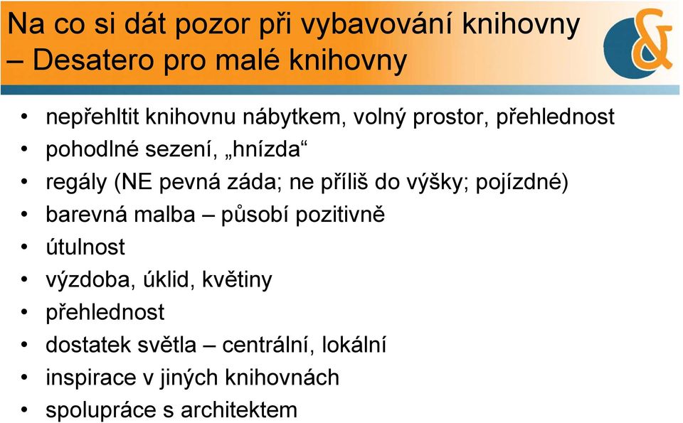 příliš do výšky; pojízdné) barevná malba působí pozitivně útulnost výzdoba, úklid, květiny