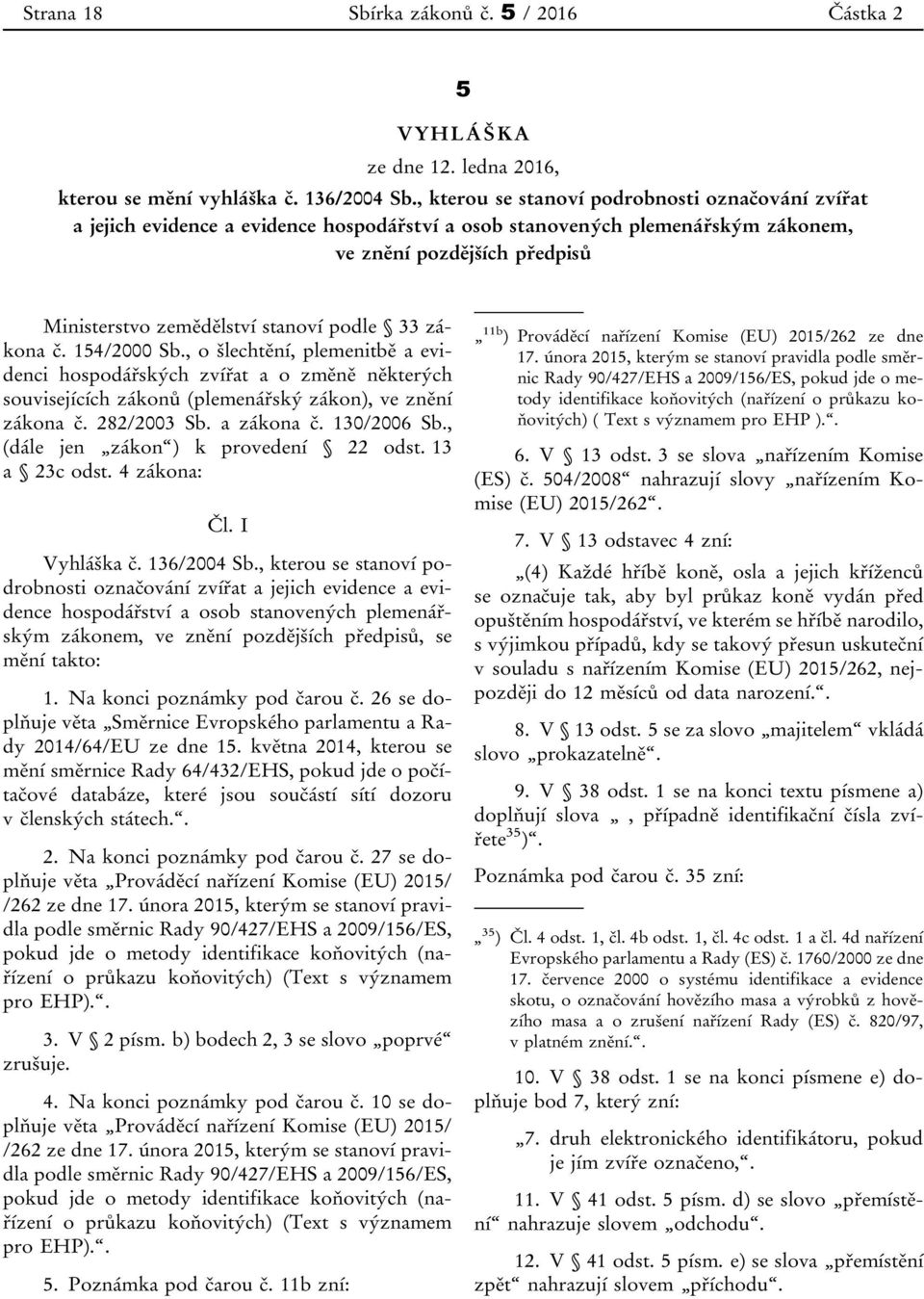 podle 33 zákona č. 154/2000 Sb., o šlechtění, plemenitbě a evidenci hospodářských zvířat a o změně některých souvisejících zákonů (plemenářský zákon), ve znění zákona č. 282/2003 Sb. a zákona č.