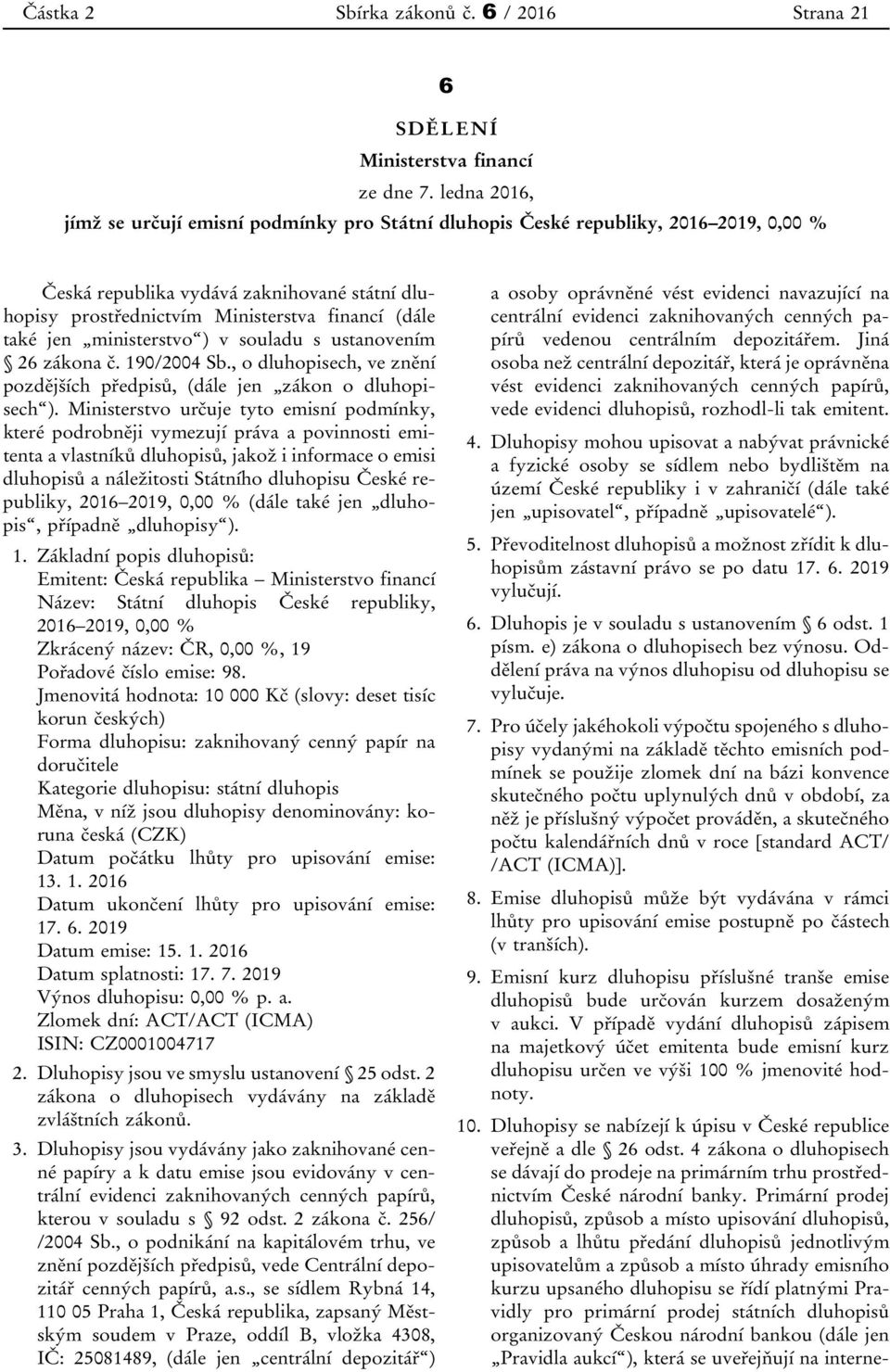 jen ministerstvo ) v souladu s ustanovením 26 zákona č. 190/2004 Sb., o dluhopisech, ve znění pozdějších předpisů, (dále jen zákon o dluhopisech ).